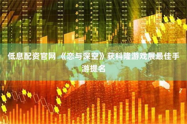 低息配资官网 《恋与深空》获科隆游戏展最佳手游提名