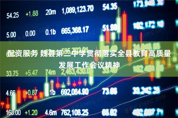 配资服务 魏县第二中学贯彻落实全县教育高质量发展工作会议精神